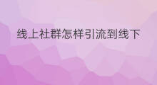 线上社群怎样引流到线下 线上如何引流到线下