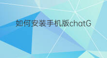 如何安装手机版chatGPT 手机版chatgpt安装教程