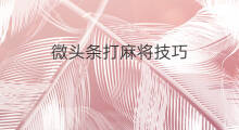 微头条打麻将技巧 快手打麻将怎么赚钱