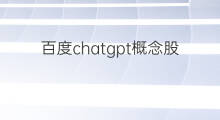 百度chatgpt概念股(chatgpt百度概念股)