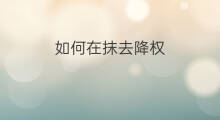 如何在抹去降权 怎么抹去快手水印