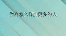 微商怎么样加更多的人 微商怎么加更多的人
