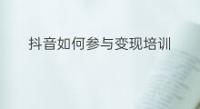 抖音如何参与变现培训 抖音如何参与答题