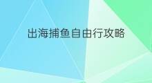 出海捕鱼自由行攻略 出海捕鱼是怎样