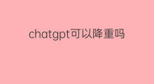 chatgpt可以降重吗(ChatGPT可以降重吗)