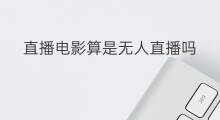直播电影算是无人直播吗 无人直播电影侵权吗