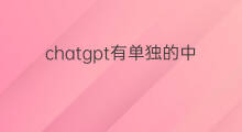 chatgpt有单独的中文版吗(ChatGPt有单独的中文版吗)