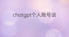 chatgpt个人账号设置 chatgpt个人账号昵称设置