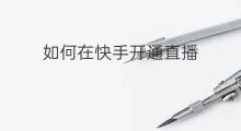 如何在快手开通直播 如何在快手开通快手小店