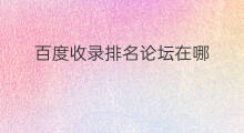 百度收录排名论坛在哪 论坛百度排名技巧
