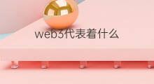 web3代表着什么 web3代表什么意思