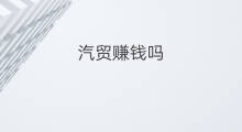 汽贸赚钱吗 开汽贸公司赚钱吗