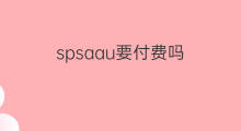 spsaau要付费吗 激活要付费吗