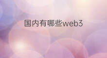 国内有哪些web3 国内有web3吗