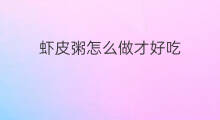 虾皮粥怎么做才好吃 虾皮粥怎么做好吃