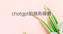 chatgpt的服务器费用 chatgpt服务器部署