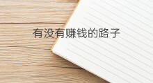 有没有赚钱的路子 有没有赚钱的