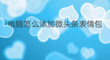 电脑怎么添加微头条表情包 如何快手添加表情包
