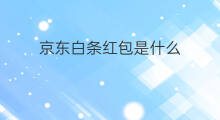 京东白条红包是什么 京东撕白条是什么