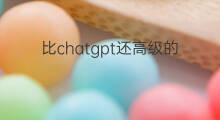 比chatgpt还高级的软件(chatgpt高级应用)