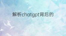 解析chatgpt背后的工作原理 chatgpt背后原理