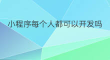 小程序每个人都可以开发吗 个人能开发小程序吗