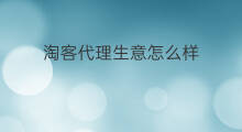 淘客代理生意怎么样 怎样代理淘客