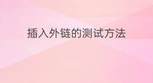 插入外链的测试方法 如何测试外链插入