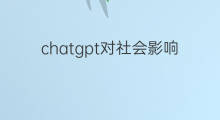 chatgpt对社会影响 chatgpt对社会的影响