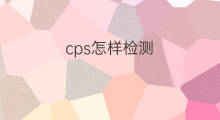 cps怎样检测 cps在哪检测