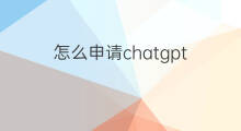 怎么申请chatgpt(chatgpt申请)