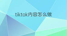 tiktok内容怎么做 个人做tiktok怎么做