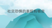 社交恐惧的表现有哪些 社交恐惧症有哪些表现