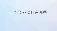 手机创业项目有哪些 手机无货源创业项目有哪些