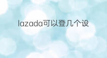 lazada可以登几个设备 怎么登lazada