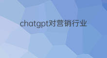 chatgpt对营销行业影响(chatgpt对行业影响)