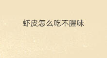 虾皮怎么吃不腥味 怎么去虾皮的腥味