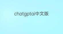 chatgptai中文版下载手机版(chatgptai中文版)