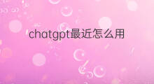 chatgpt最近怎么用不了了 chatgpt用不了了