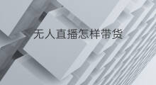 无人直播怎样带货 抖音怎样带货直播