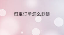 淘宝订单怎么删除 手机淘宝订单怎么删除