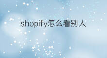 shopify怎么看别人销量 shopify怎么看别人店铺