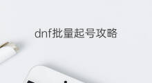 dnf批量起号攻略 dnf小白起号攻略