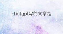 chatgpt写的文章是原创的吗 chatgpt写的文章是原创吗