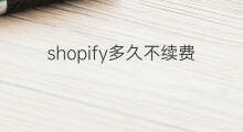 shopify多久不续费 shopify自动续费怎么取消