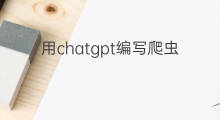 用chatgpt编写爬虫(用chatgpt编写程序)