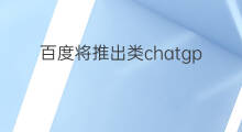 百度将推出类chatgpt聊天机器人(聊天机器人chatgpt)