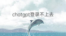 chatgpt登录不上去 chatgpt登录不上去怎么办