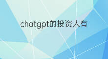chatgpt的投资人有哪些(chatgpt投资人有哪些)