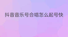 抖音音乐号合唱怎么起号快 抖音音乐号怎样起号